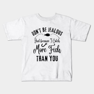 Don’t Be Jealous Just Because I Catch More Fish Than You Kids T-Shirt